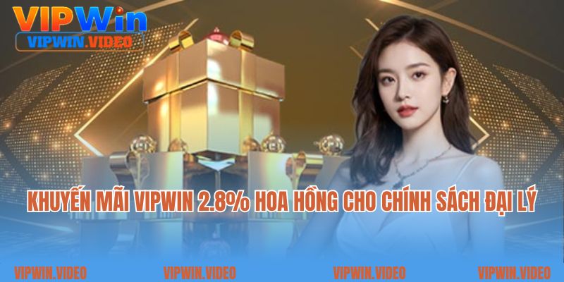 Khuyến mãi Vipwin 2.8% hoa hồng cho chính sách đại lý